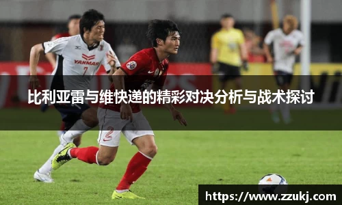 比利亚雷与维快递的精彩对决分析与战术探讨