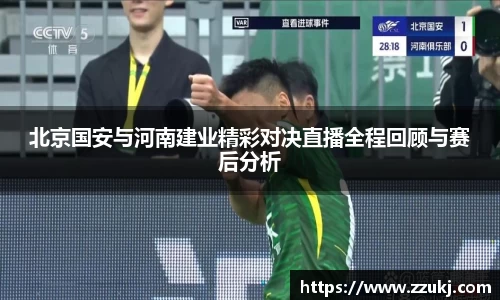 北京国安与河南建业精彩对决直播全程回顾与赛后分析